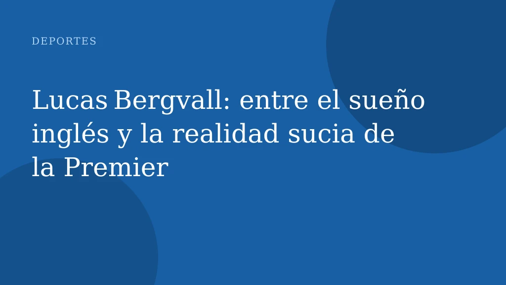 Lucas Bergvall: entre el sueño inglés y la realidad sucia de la Premier