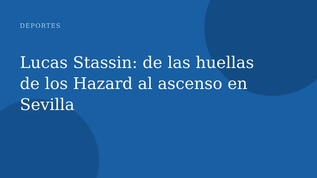 Lucas Stassin: de las huellas de los Hazard al ascenso en Sevilla