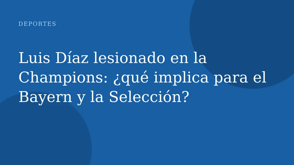 Luis Díaz lesionado en la Champions: ¿qué implica para el Bayern y la Selección?