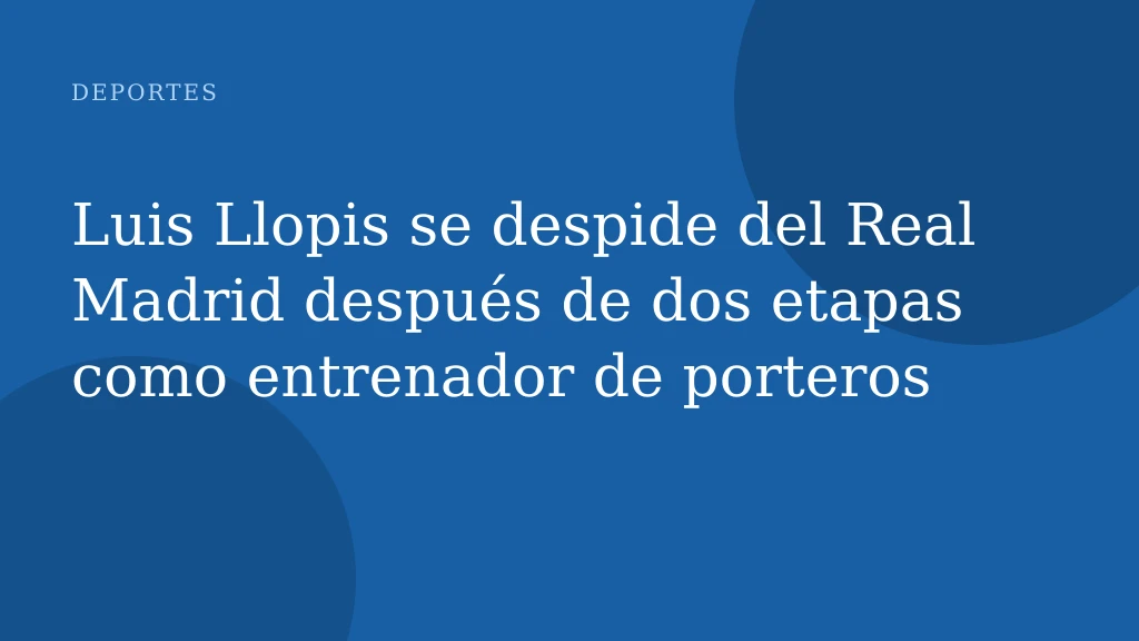 Luis Llopis se despide del Real Madrid después de dos etapas como entrenador de porteros