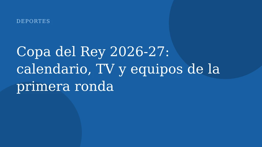 Copa del Rey 2026‑27: calendario, TV y equipos de la primera ronda