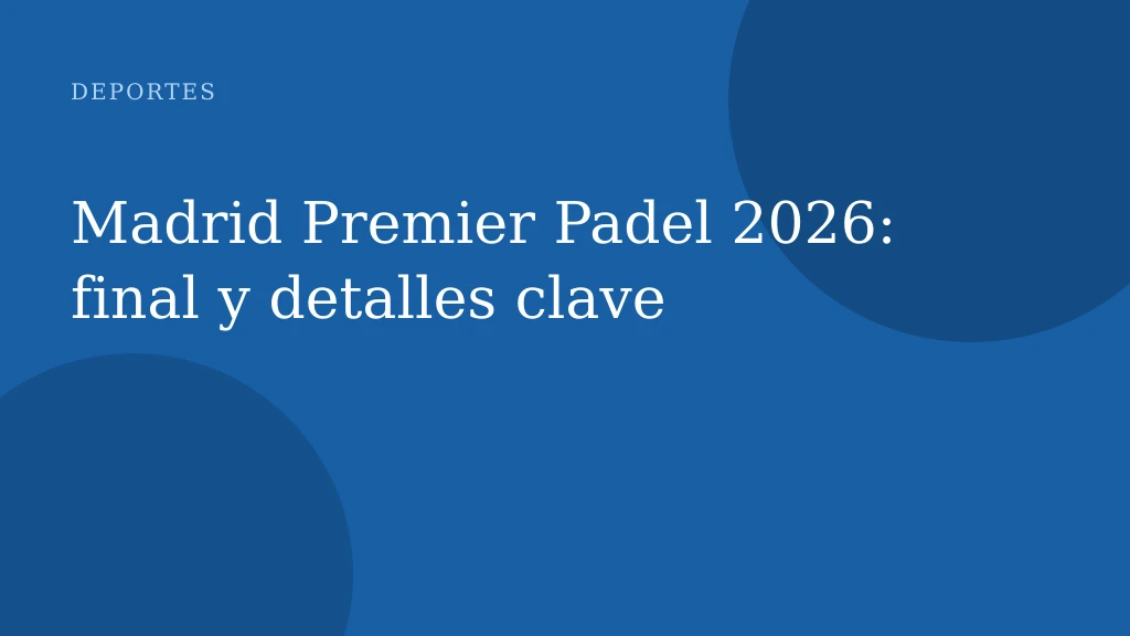 Madrid Premier Padel 2026: final y detalles clave