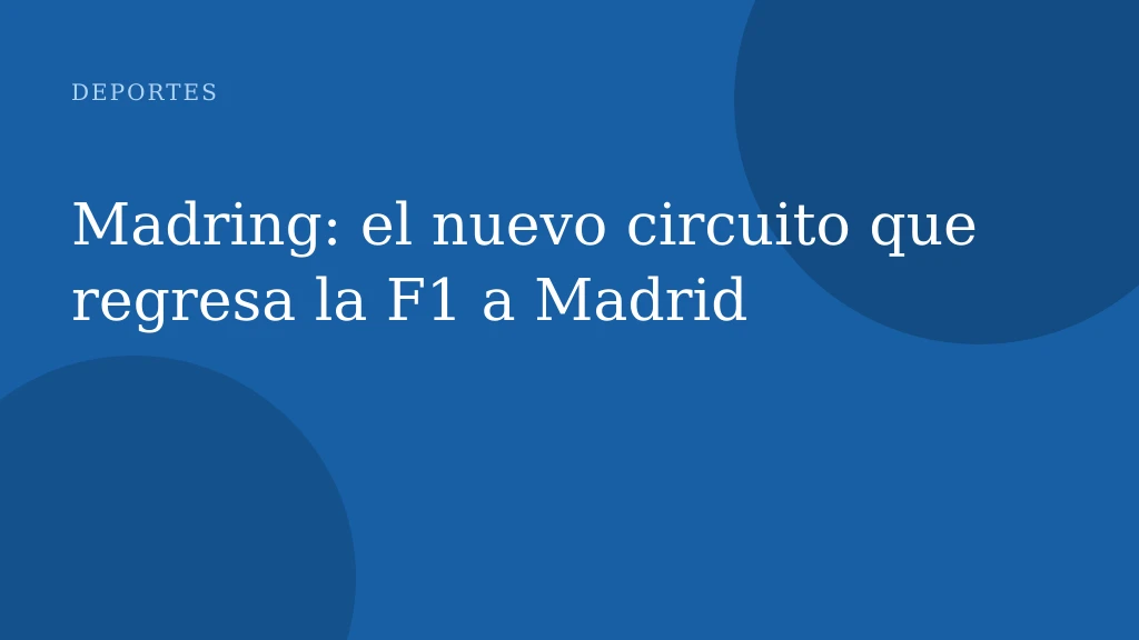 Madring: el nuevo circuito que regresa la F1 a Madrid