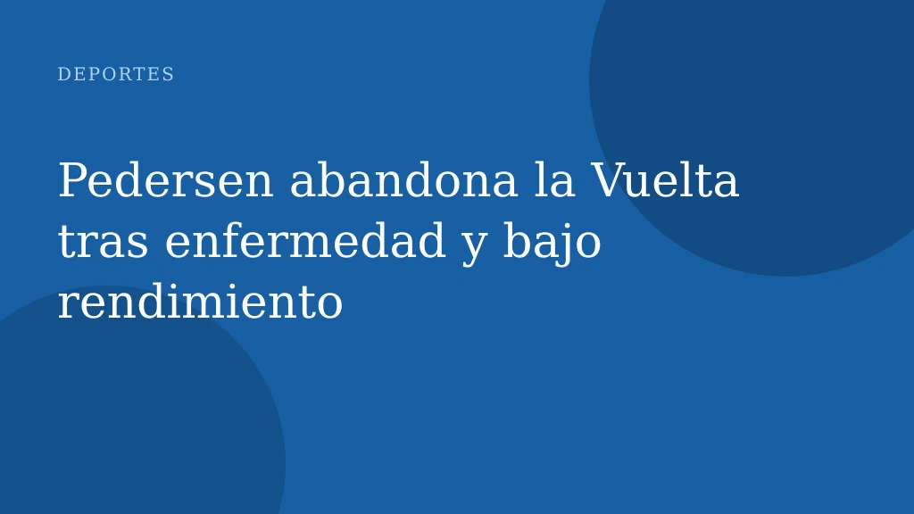 Pedersen abandona la Vuelta tras enfermedad y bajo rendimiento