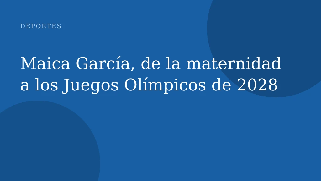 Maica García, de la maternidad a los Juegos Olímpicos de 2028