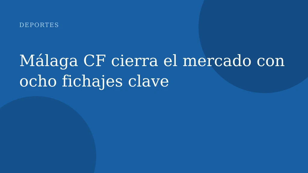Málaga CF cierra el mercado con ocho fichajes clave