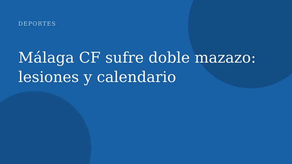 Málaga CF sufre doble mazazo: lesiones y calendario
