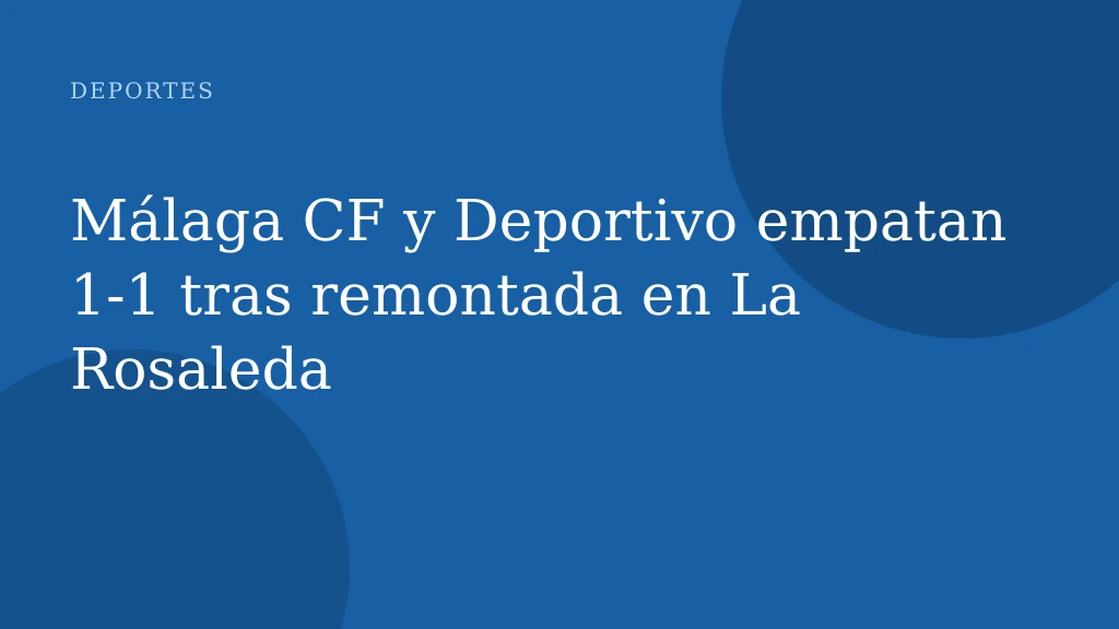 Málaga vs Deportivo: el regreso a la Primera en la Rosaleda