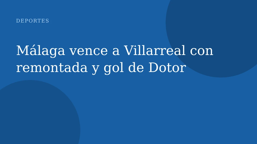 Málaga vence a Villarreal con remontada y gol de Dotor