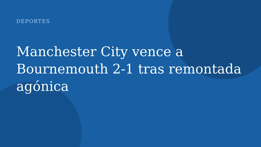 Manchester City vence a Bournemouth 2-1 tras remontada agónica