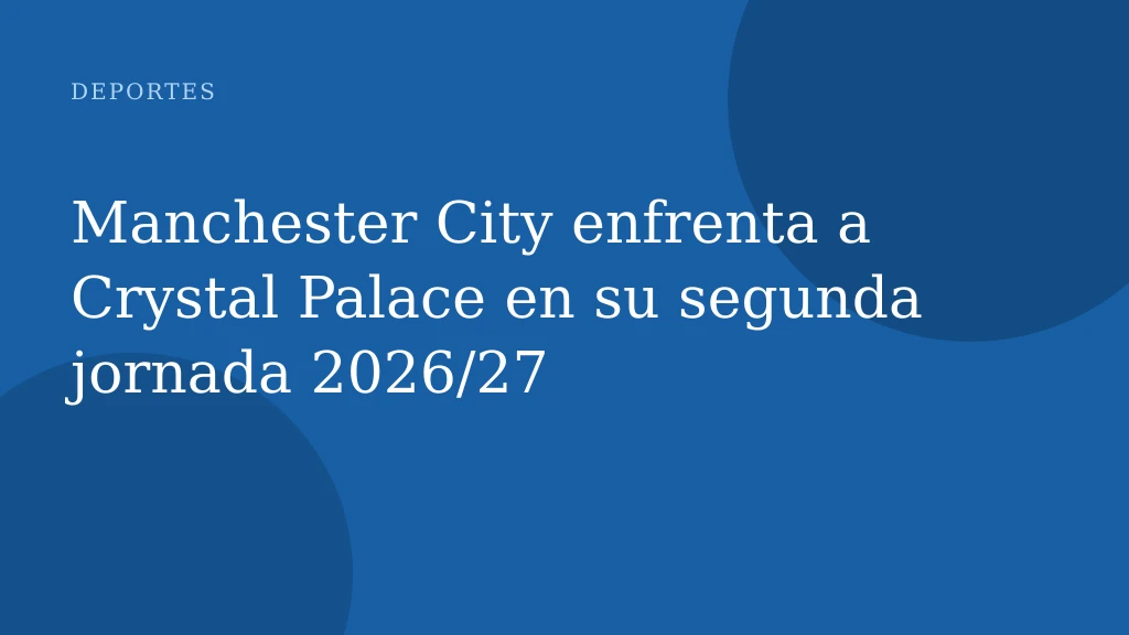 Manchester City enfrenta a Crystal Palace en su segunda jornada 2026/27