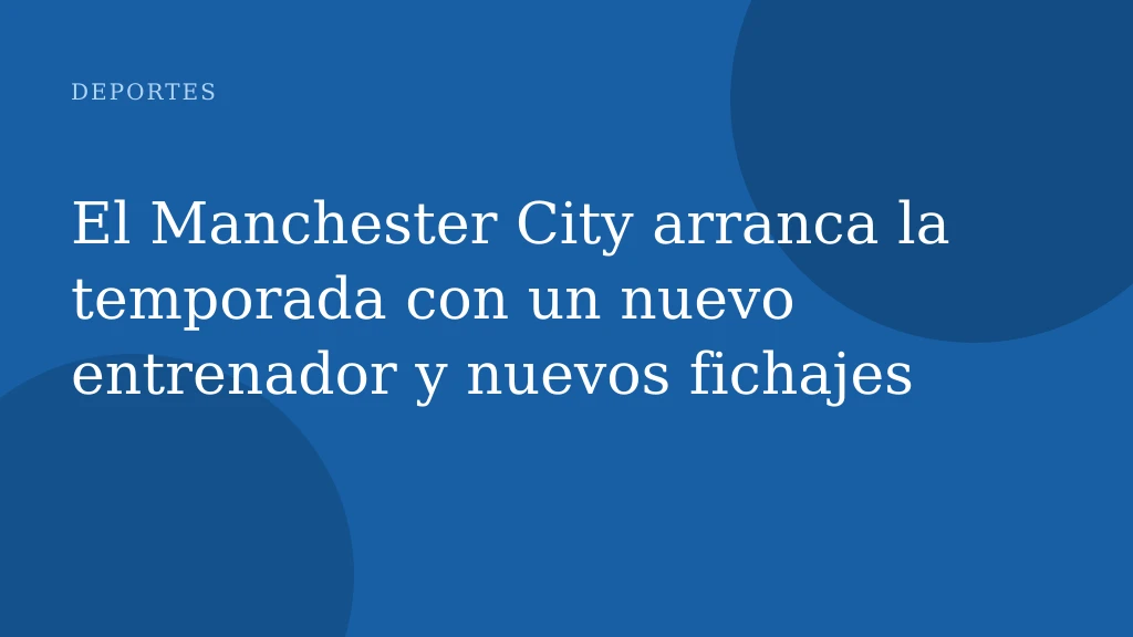 El Manchester City arranca la temporada con un nuevo entrenador y nuevos fichajes