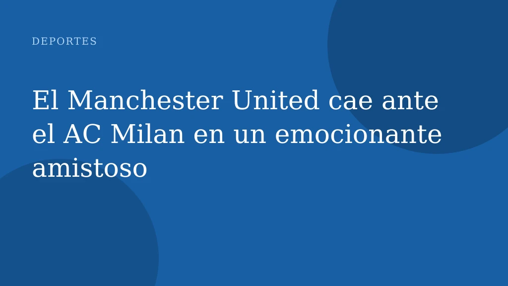 El Manchester United cae ante el AC Milan en un emocionante amistoso