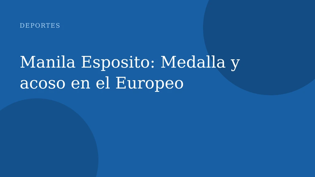 Manila Esposito: Medalla y acoso en el Europeo