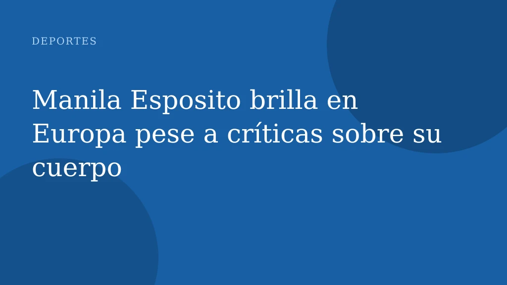 Manila Esposito brilla en Europa pese a críticas sobre su cuerpo
