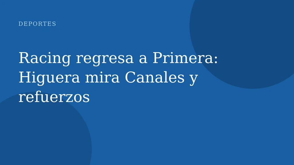 Racing regresa a Primera: Higuera mira Canales y refuerzos