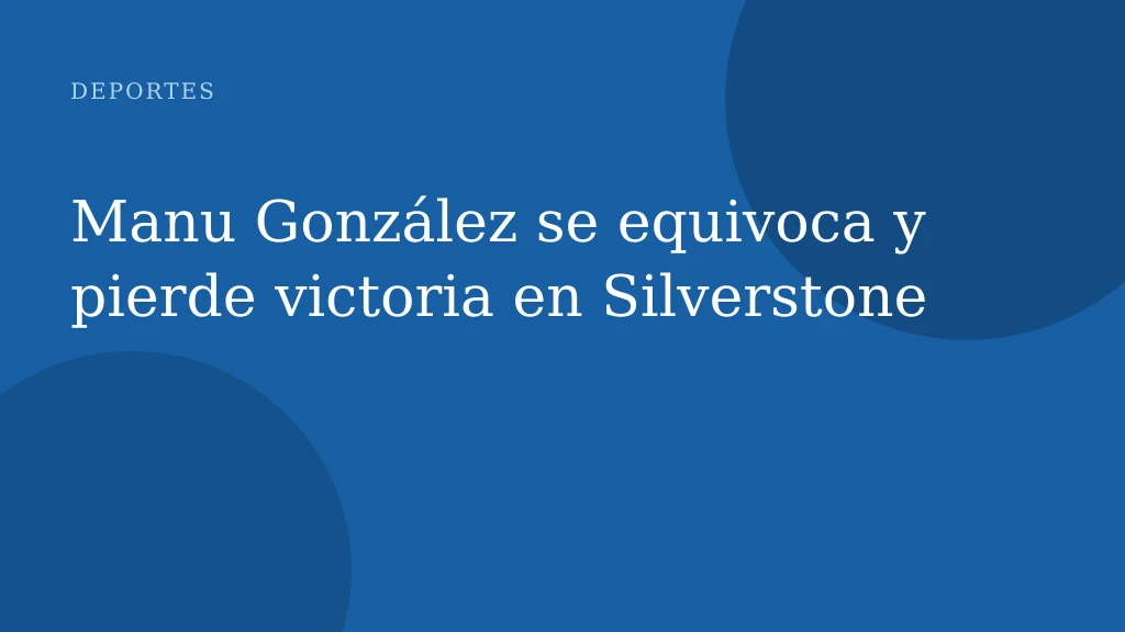 Manu González se equivoca y pierde victoria en Silverstone