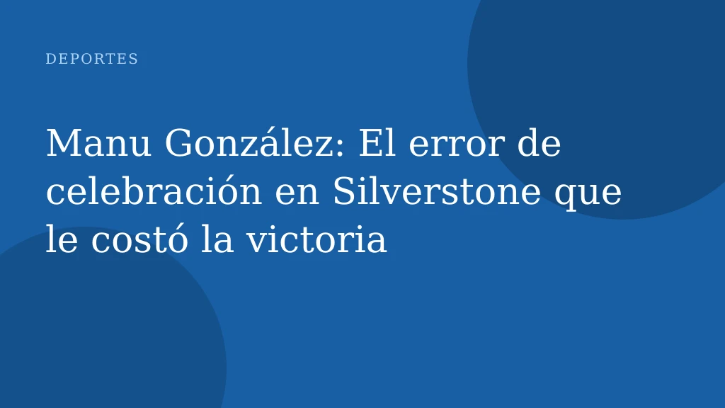 Manu González: El error de celebración en Silverstone que le costó la victoria