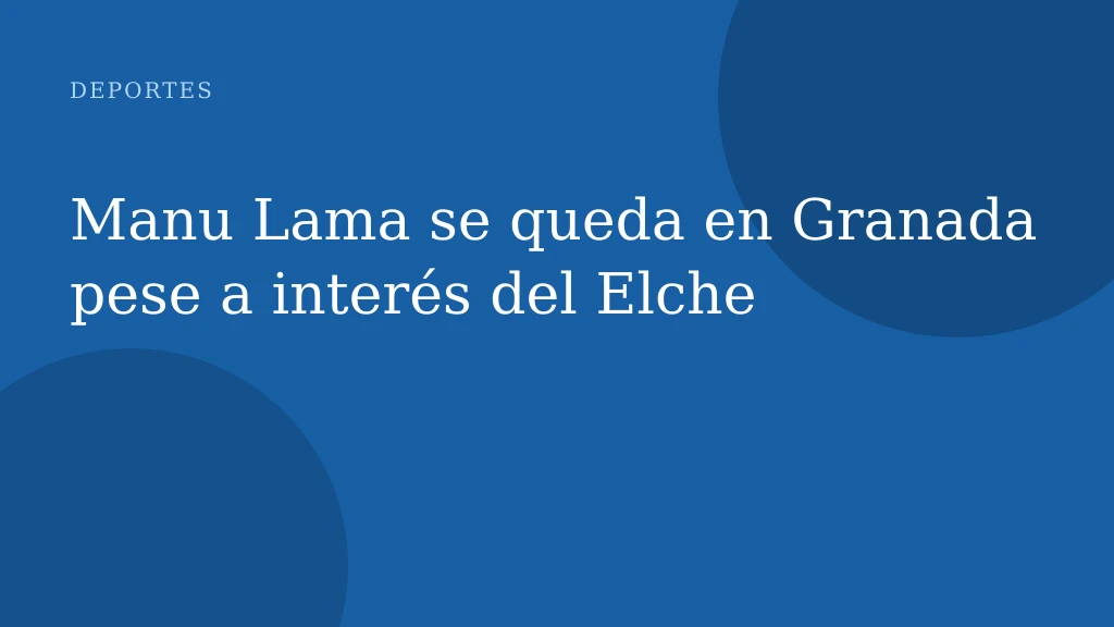 Manu Lama se queda en Granada pese a interés del Elche