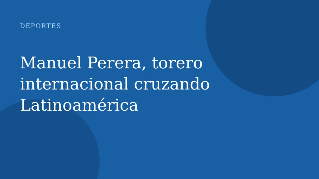 Manuel Perera, torero internacional cruzando Latinoamérica