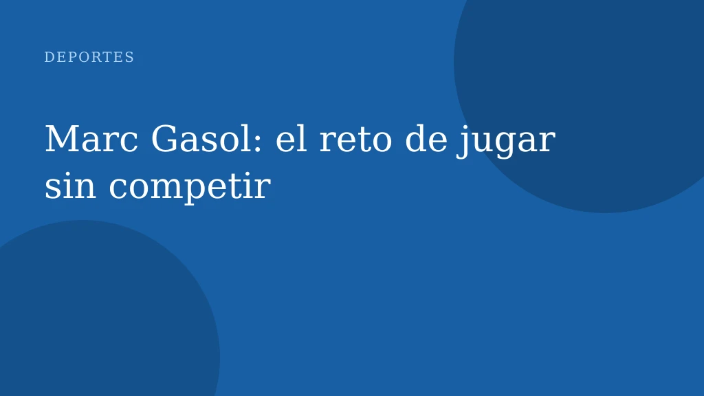 Marc Gasol: el reto de jugar sin competir