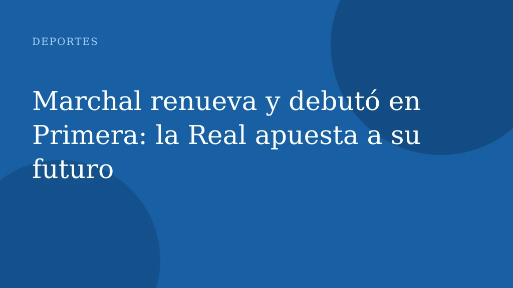 Marchal renueva y debutó en Primera: la Real apuesta a su futuro