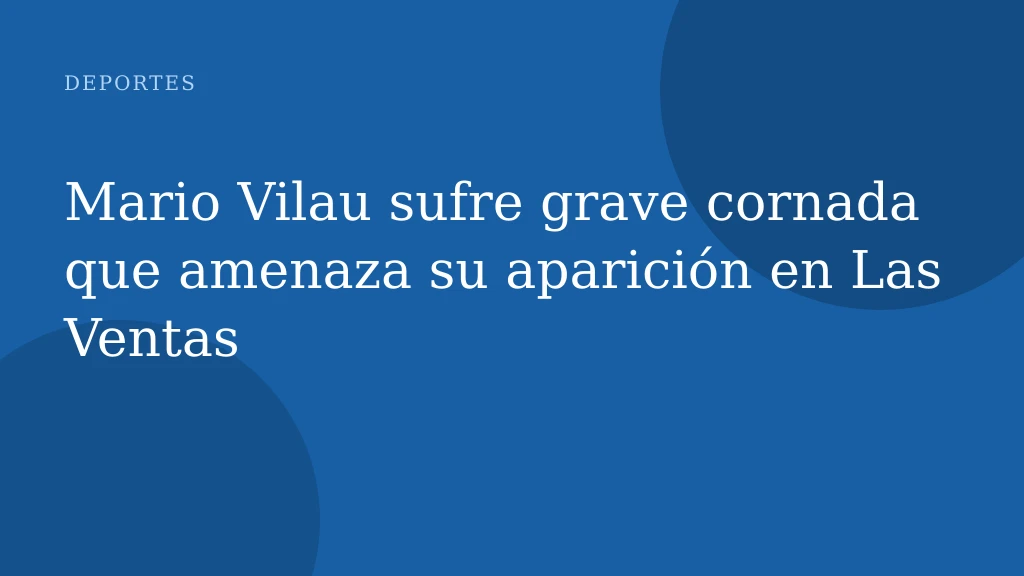 Mario Vilau sufre grave cornada que amenaza su aparición en Las Ventas