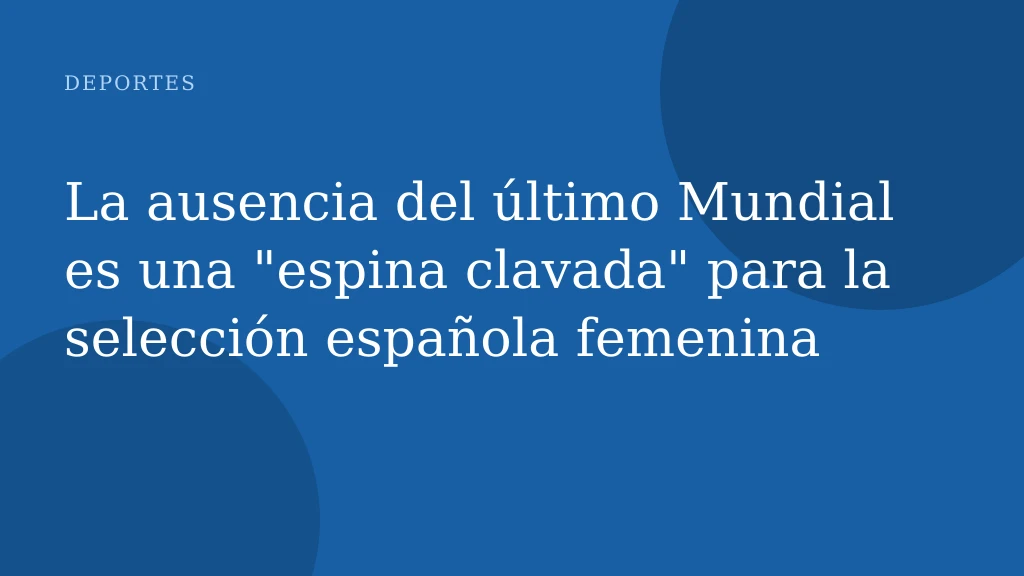 La ausencia del último Mundial es una "espina clavada" para la selección española femenina