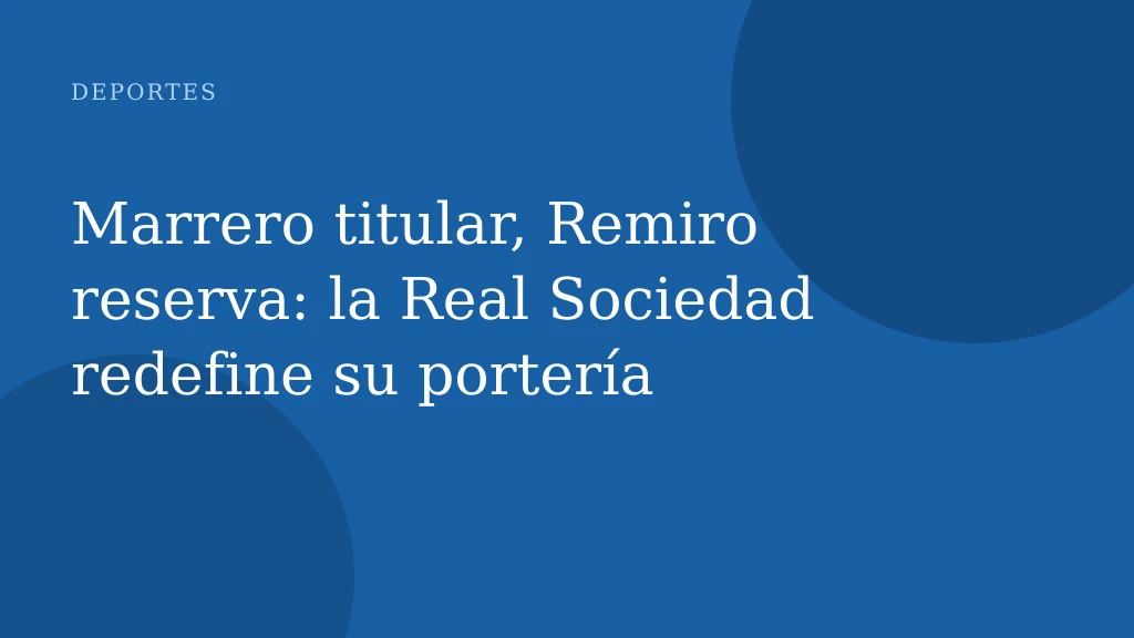 Marrero titular, Remiro reserva: la Real Sociedad redefine su portería