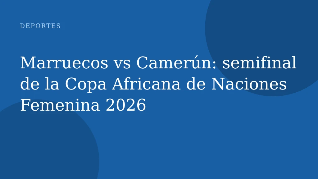 Marruecos vs Camerún: semifinal de la Copa Africana de Naciones Femenina 2026