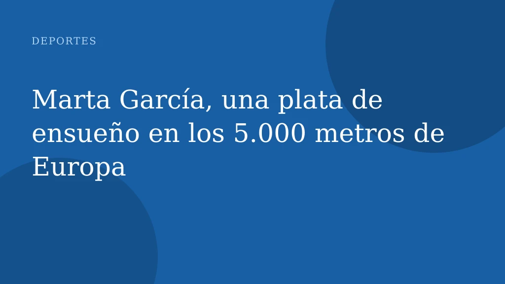 Marta García, una plata de ensueño en los 5.000 metros de Europa
