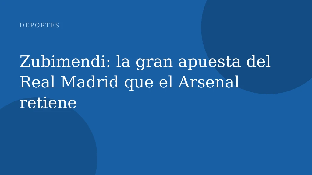 Zubimendi: la gran apuesta del Real Madrid que el Arsenal retiene