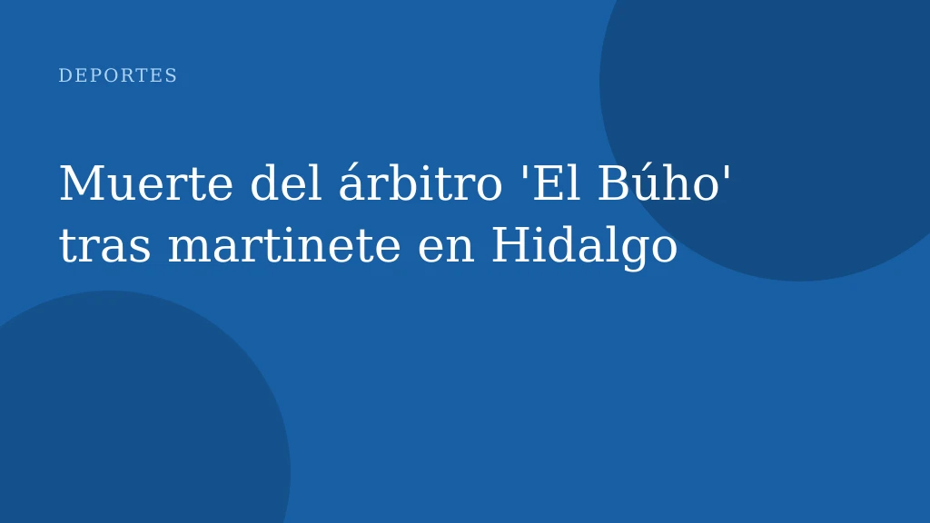 Muerte del árbitro 'El Búho' tras martinete en Hidalgo