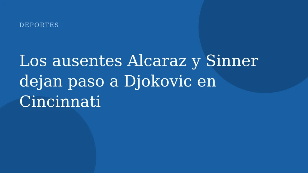 Los ausentes Alcaraz y Sinner dejan paso a Djokovic en Cincinnati
