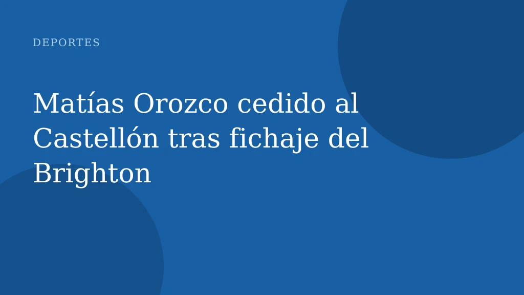 Matías Orozco cedido al Castellón tras fichaje del Brighton
