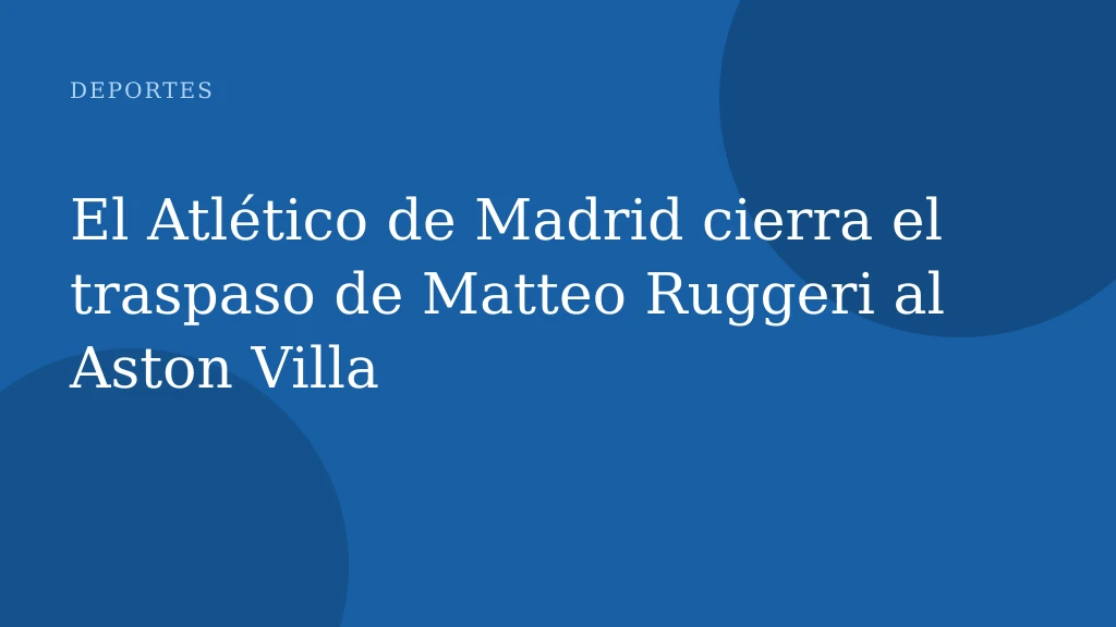 El Atlético de Madrid cierra el traspaso de Matteo Ruggeri al Aston Villa