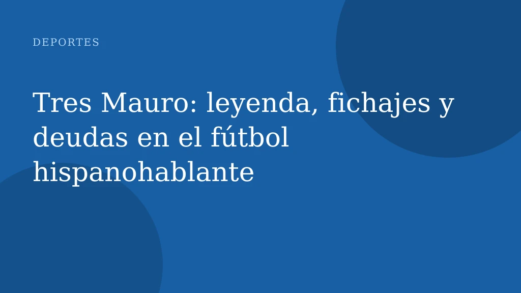 Tres Mauro: leyenda, fichajes y deudas en el fútbol hispanohablante