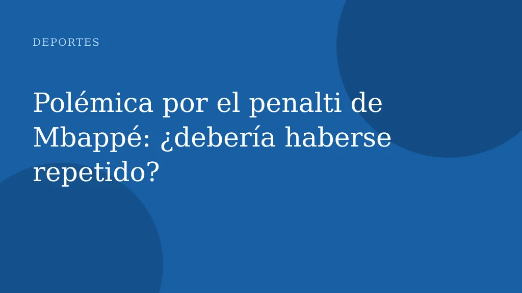 Polémica por el penalti de Mbappé: ¿debería haberse repetido?