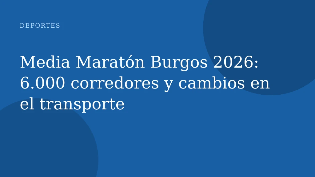 Media Maratón Burgos 2026: 6.000 corredores y cambios en el transporte