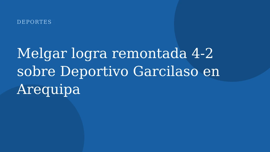 Melgar logra remontada 4-2 sobre Deportivo Garcilaso en Arequipa