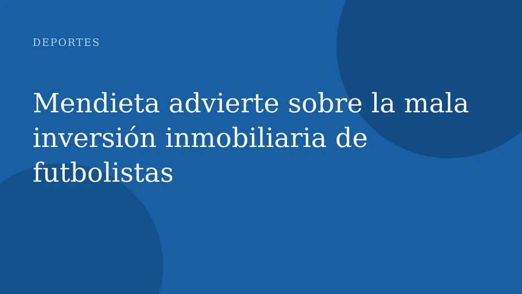 Mendieta advierte sobre la mala inversión inmobiliaria de futbolistas