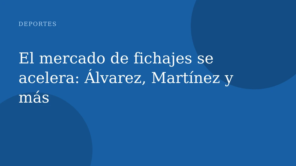 El mercado de fichajes se acelera: Álvarez, Martínez y más