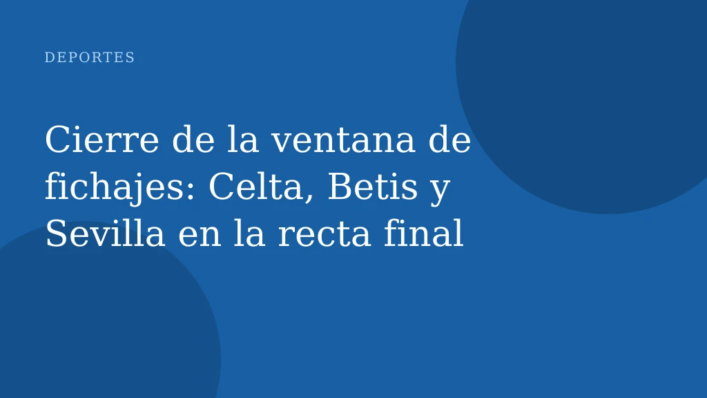 Cierre de la ventana de fichajes: Celta, Betis y Sevilla en la recta final