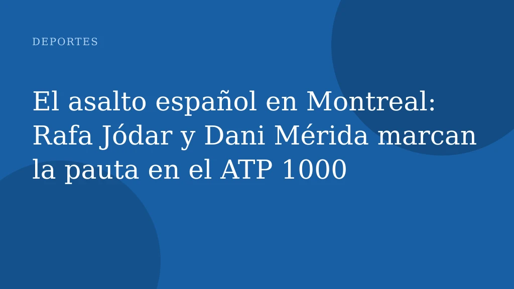 El asalto español en Montreal: Rafa Jódar y Dani Mérida marcan la pauta en el ATP 1000