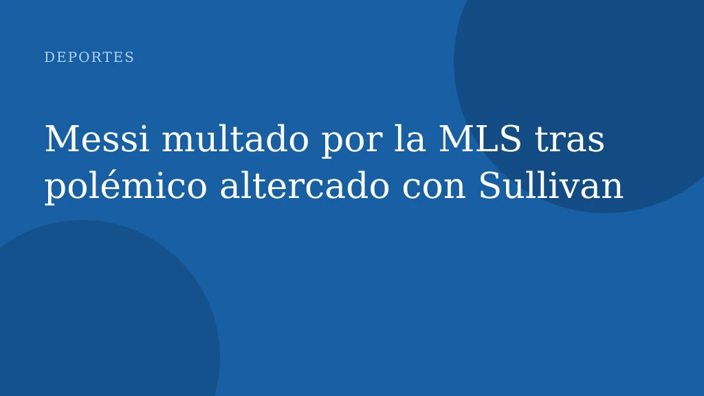 Messi multado por la MLS tras polémico altercado con Sullivan
