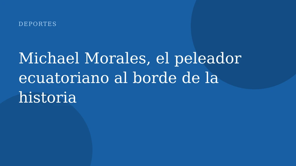 Michael Morales, el peleador ecuatoriano al borde de la historia