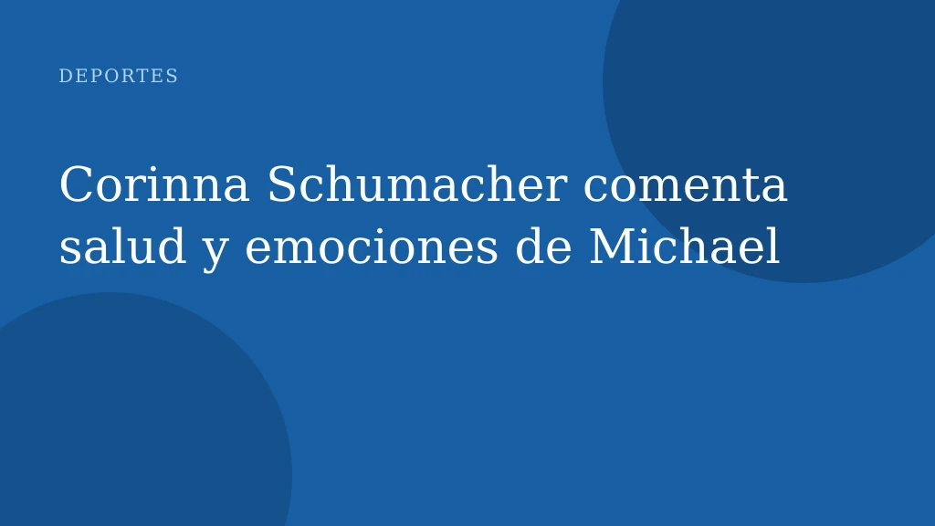 Corinna Schumacher comenta salud y emociones de Michael