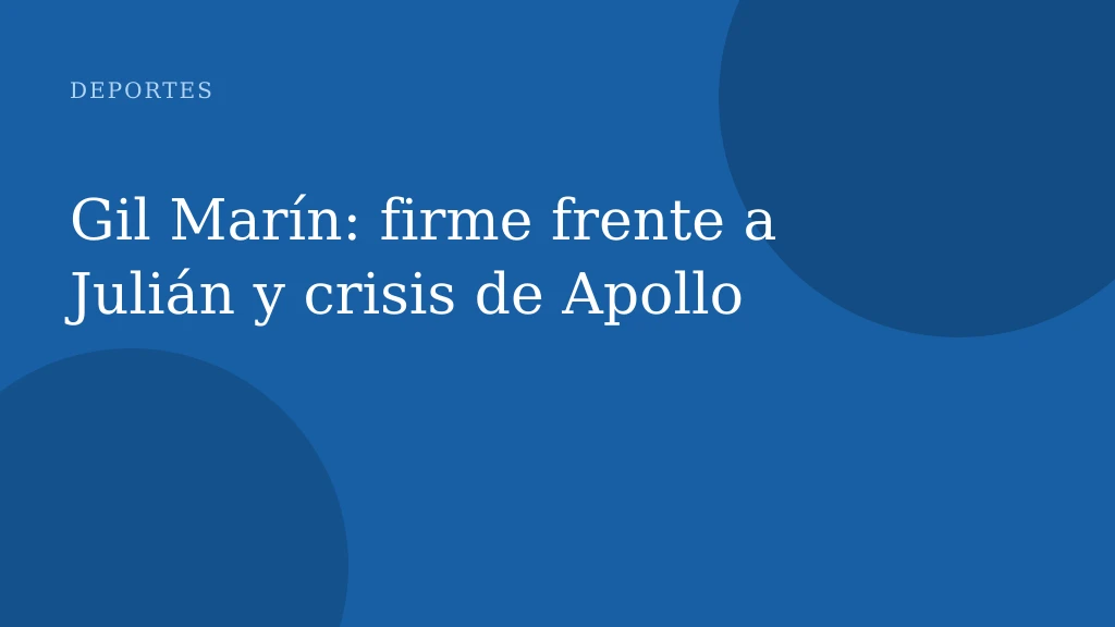 Gil Marín: firme frente a Julián y crisis de Apollo