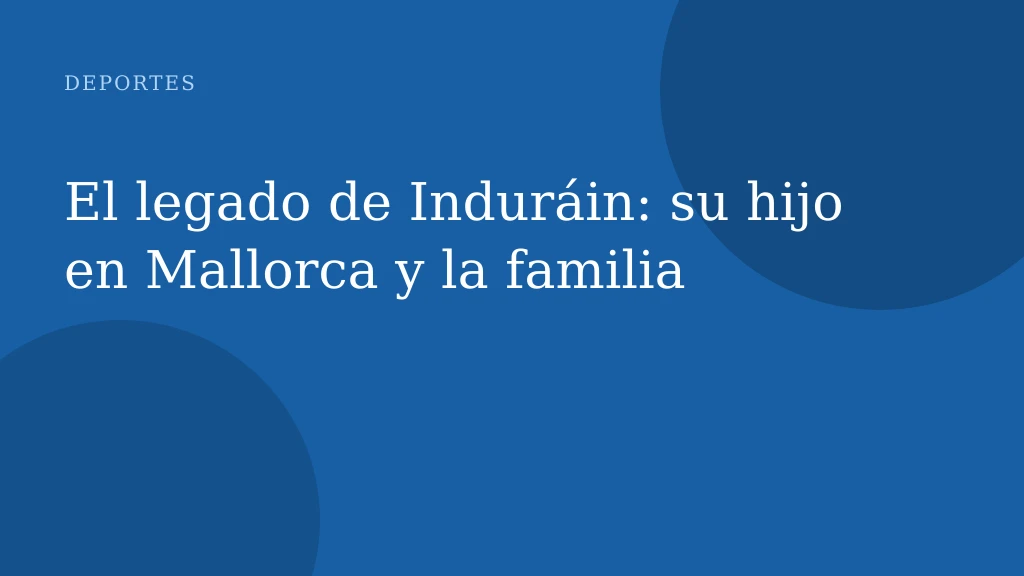 El legado de Induráin: su hijo en Mallorca y la familia