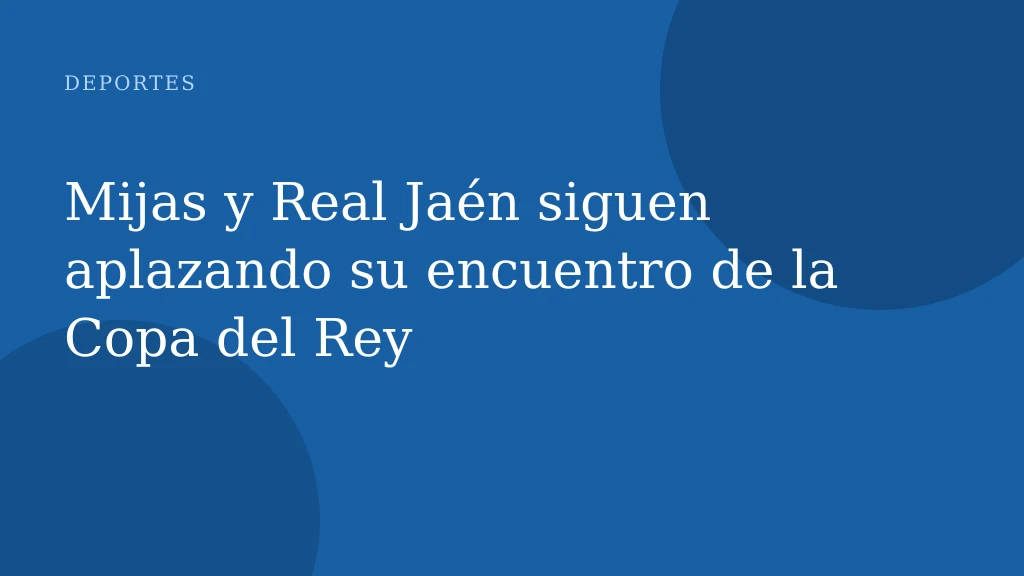 Mijas y Real Jaén siguen aplazando su encuentro de la Copa del Rey